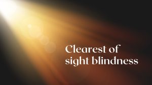 Clearest of sight blindness